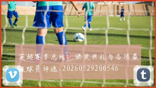 英超赛季总结：颁奖典礼与各项最佳球员评选_20260529200546